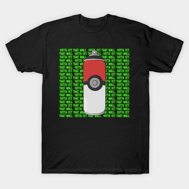 Gotta get that wall T-Shirt by SAENZCREATIVECO